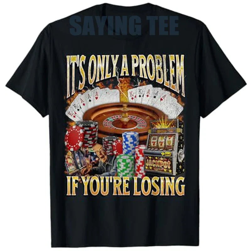 Only A Problem If You're Losing Funny Gambling Bootleg T-Shirt Sarcastic Saying Tee Novelty Gift Short Sleeve Y2k Streetwear Top