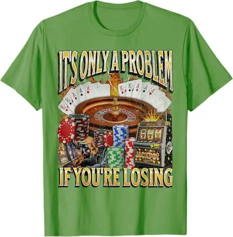 Only A Problem If You're Losing Funny Gambling Bootleg T-Shirt Sarcastic Saying Tee Novelty Gift Short Sleeve Y2k Streetwear Top