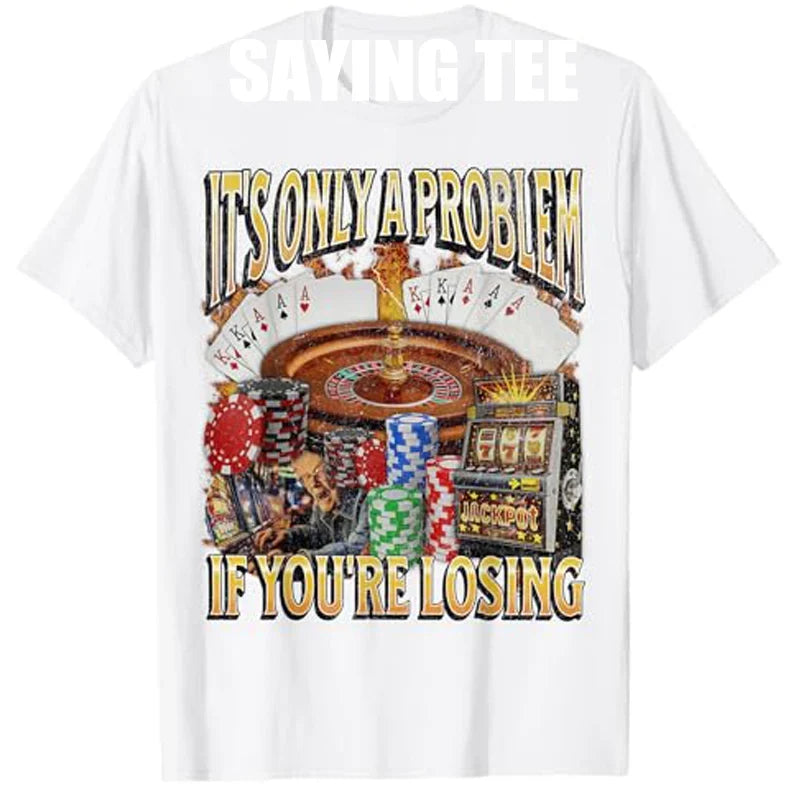 Only A Problem If You're Losing Funny Gambling Bootleg T-Shirt Sarcastic Saying Tee Novelty Gift Short Sleeve Y2k Streetwear Top